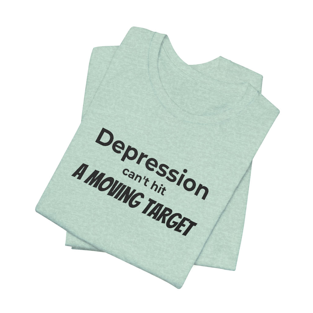 Depression Can't Hit a Moving Target Tee