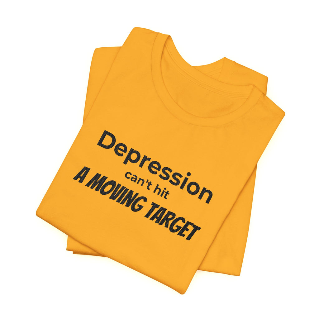 Depression Can't Hit a Moving Target Tee